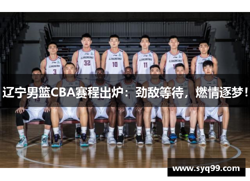 辽宁男篮CBA赛程出炉：劲敌等待，燃情逐梦！