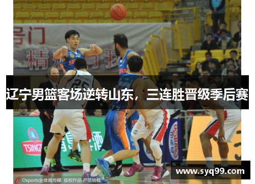辽宁男篮客场逆转山东，三连胜晋级季后赛