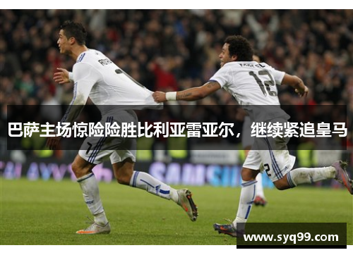 巴萨主场惊险险胜比利亚雷亚尔，继续紧追皇马