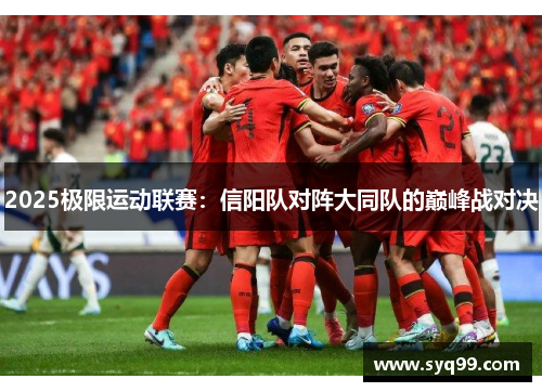 2025极限运动联赛：信阳队对阵大同队的巅峰战对决