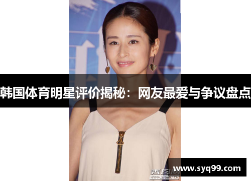 韩国体育明星评价揭秘：网友最爱与争议盘点