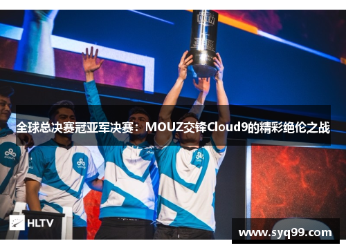 全球总决赛冠亚军决赛：MOUZ交锋Cloud9的精彩绝伦之战