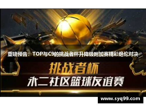 重磅预告：TOP与C9的挑战者杯升降级附加赛精彩绝伦对决